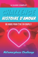 Challenge HISTOIRE D'AMOUR | Le guide COMPLET: 90 jours pour trouver l'homme de ses rêves et le garder | les larmes et la souffrance laissent enfin la ... de Métamorphose Challenge) (French Edition) B0CRQ49H6B Book Cover