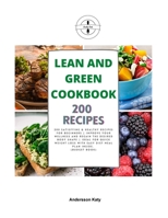 Lean and Green Cookbook: 200 Satisfying & Healthy Recipes for Beginners Improve Your Wellness and Regain the Desired Body Shape Ideal for Quick Weight Loss with Easy Diet Meal Plan Inside. 1802176586 Book Cover