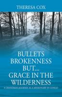 Bullets Brokenness but... Grace in the Wilderness : A Grandma's Journey As a Missionary in Congo 1977217214 Book Cover