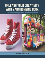 Unleash Your Creativity with Yarn Bombing Book: Easy Crochet Projects for Artistic Expression B0CSXJQFKJ Book Cover