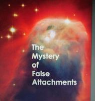 The Mystery of False Attachments 097546535X Book Cover