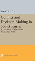 Conflict and Decision-Making in Soviet Russia: A Case Study of Agricultural Policy, 1953-1963 069162335X Book Cover