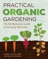 Practical Organic Gardening: The No-Nonsense Guide to Growing Naturally 1591866871 Book Cover