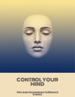 Control Your Mind: Tips And Techniques To Reduce Stress B0FNLN47LB Book Cover