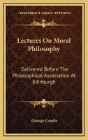 Lectures on Moral Philosophy Delivered Before the Edinburg Philosophical Society 1103327526 Book Cover