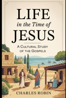 LIFE IN THE TIME OF JESUS: A CULTURAL STUDY OF THE GOSPELS B0FQWZRV5W Book Cover