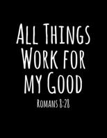 All Things Work For My Good: Christian Notebook: 8.5x11 Composition Notebook with Christian Quote: Inspirational Gifts for Religious Men & Women (Christian Notebooks) 1676089128 Book Cover