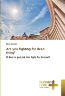 Are you fighting for dead thing?: If Baal is god,let him fight for himself 6137851125 Book Cover