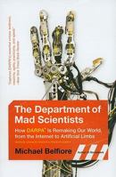 The Department of Mad Scientists: How DARPA Is Remaking Our World, from the Internet to Artificial Limbs 0061577936 Book Cover