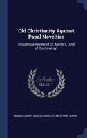 Old Christianity Against Papal Novelties: Including a Review of Dr. Milner's, End of Controversy 1340213192 Book Cover