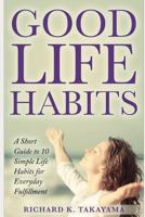 Good Life Habits: a Short Guide to 10 Simple Life Habits for Everyday Fulfillment 1729356516 Book Cover