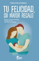 TU FELICIDAD, SU MAYOR REGALO: Atrévete a vivir la vida que deseas y enseña a tus hijos a ser felices con tu ejemplo (Spanish Edition) 8418098457 Book Cover