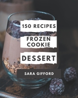 150 Frozen Cookie Dessert Recipes: Enjoy Everyday With Frozen Cookie Dessert Cookbook! B08P3QTNM9 Book Cover