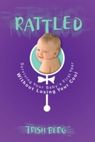 Rattled: Surviving Your Baby's First Year Without Losing Your Cool 1590529138 Book Cover