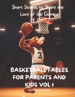 Basketball Fables for Parents and Kids : Short Stories to Share the Love of the Game - Volume 1 B0C1JCNQ9B Book Cover