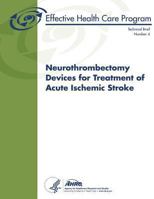 Neurothrombectomy Devices for Treatment of Acute Ischemic Stroke: Technical Brief Number 4 1484934407 Book Cover