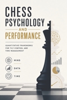 Chess Psychology and Performance: Quantitative Frameworks for Tilt Control and Time Management B0H4GNHBVY Book Cover