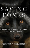 Saving Foxes: Portraits of Rescued Foxes and Their Stories 1734272813 Book Cover