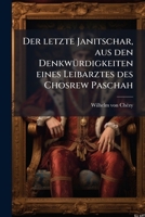 Der letzte Janitschar, aus den Denkwürdigkeiten eines Leibarztes des Chosrew Paschah 1247605701 Book Cover