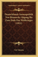 Deutschlands Aussenpolitik von Bismarcks Abgang bis zum Ende des Weltkrieges... 1160074593 Book Cover