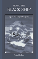 Riding the Black Ship: Japan and Tokyo Disneyland (Harvard East Asian Monographs) 0674768949 Book Cover
