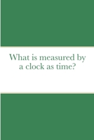 What is measured by a clock as time? 1678099325 Book Cover