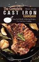 The Complete Cast Iron Cookbook: Easy And Mouth-Watering Recipes For Cast Iron Cooking 1802141022 Book Cover