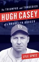 Hugh Casey: The Triumphs and Tragedies of a Brooklyn Dodger 1442277599 Book Cover