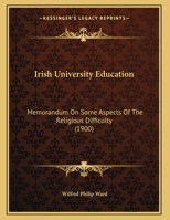 Irish University Education: Memorandum on Some Aspects of the Religious Difficulty 0526456523 Book Cover