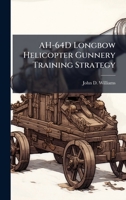 AH-64D Longbow Helicopter Gunnery Training Strategy 1025052315 Book Cover