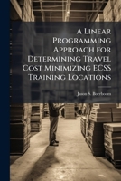 A Linear Programming Approach for Determining Travel Cost Minimizing Ecss Training Locations 1249591201 Book Cover