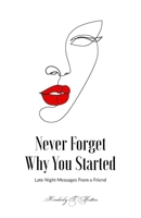Never Forget Why You Started: Late Night Messages From A Friend B08T4DGDRW Book Cover