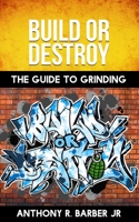 Build or Destroy: "the Guide to Grinding" 1951047028 Book Cover
