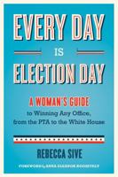 Every Day Is Election Day: A Woman's Guide to Winning Any Office, from the PTA to the White House 1613746628 Book Cover