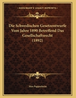 Die Schwedischen Gesetzentwurfe Vom Jahre 1890 Betreffend Das Gesellschaftsrecht (1892) 1162494042 Book Cover