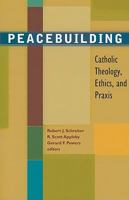 Peacebuilding: Catholic Theology, Ethics, and Praxis 157075893X Book Cover