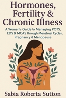 Hormones, Fertility & Chronic Illness: A Women’s Guide to Managing POTS, EDS & MCAS through Menstrual Cycles, Pregnancy & Menopause 1764034864 Book Cover