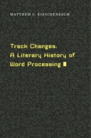 Track Changes: A Literary History of Word Processing 0674417070 Book Cover