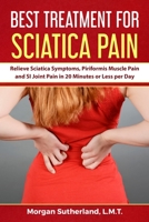 Best Treatment for Sciatica Pain: Relieve Sciatica Symptoms, Piriformis Muscle Pain and SI Joint Pain in 20 Minutes or Less per Day 1791565425 Book Cover