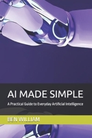AI MADE SIMPLE: A Practical Guide to Everyday Artificial Intelligence (Digital Creator Academy) B0GQT98J13 Book Cover