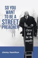 So You Want to Be a Street Preacher 1973681749 Book Cover