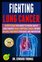 Fighting Lung Cancer: Everything You Need To Know About Lung Cancer's Cause, Symptoms, Stages, The Best Natural Treatments For Good, And Prevention! 1689773111 Book Cover