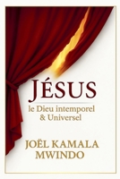 Jésus le Dieu intemporel et universel (French Edition) B0GG8DTNDF Book Cover