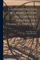 L'administration De L'agriculture Au Controle Général Des Finances (1785-1787) 1019108614 Book Cover