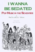 I Wanna Be Sedated: Pop Music in the Seventies 0920151167 Book Cover