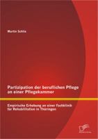 Partizipation der beruflichen Pflege an einer Pflegekammer: Empirische Erhebung an einer Fachklinik für Rehabilitation in Thüringen 3842885873 Book Cover