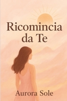 Ricomincia da te: Mini guida per donne che vogliono reinventarsi (Italian Edition) B0FFHBMMYQ Book Cover