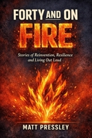Forty and on Fire: Stories of Reinvention, Resilience and Living Out Loud (Age Boldly) B0GR5FWWH1 Book Cover