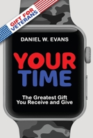 Your Time: (Special Edition for Veterans) The Greatest Gift You Receive and Give 1961614057 Book Cover
