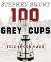 100 Grey Cups: This Is Our Game 0771017448 Book Cover
